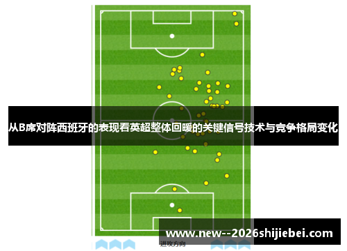 从B席对阵西班牙的表现看英超整体回暖的关键信号技术与竞争格局变化 从B席对阵西班牙的表现看英超整体回暖的关键信号技术与竞争格局变化