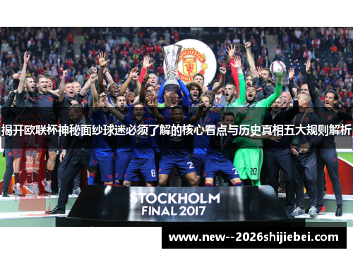 揭开欧联杯神秘面纱球迷必须了解的核心看点与历史真相五大规则解析 揭开欧联杯神秘面纱球迷必须了解的核心看点与历史真相五大规则解析