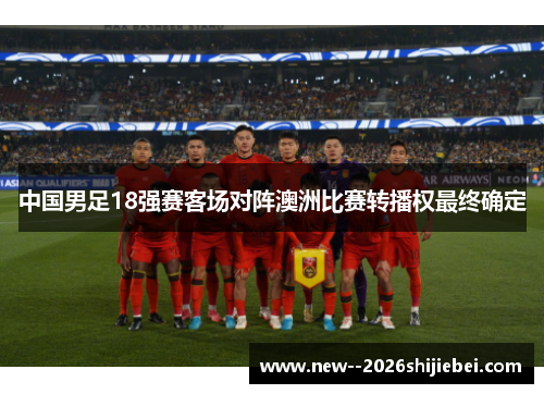 中国男足18强赛客场对阵澳洲比赛转播权最终确定