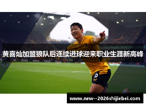 黄喜灿加盟狼队后连续进球迎来职业生涯新高峰 黄喜灿加盟狼队后连续进球迎来职业生涯新高峰